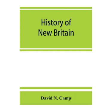 History of New Britain, with sketches of Farmington and Berlin, Connecticut. 1640-1889