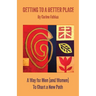 Getting to a Better Place: A Way for Men (and Women) to Chart a New Path