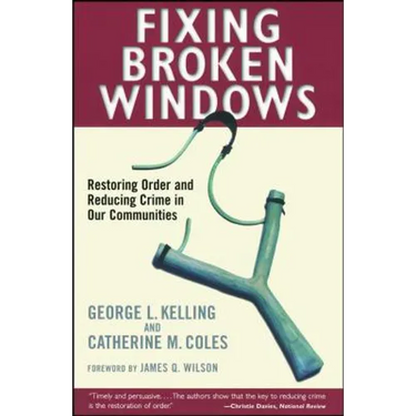 Fixing Broken Windows: Restoring Order and Reducing Crime in Our Communities