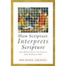 How Scripture Interprets Scripture: What Biblical Writers Can Teach Us about Reading the Bible