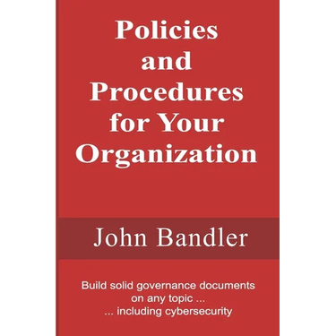 Policies and Procedures for Your Organization: Build solid governance documents on any topic ... including cybersecurity