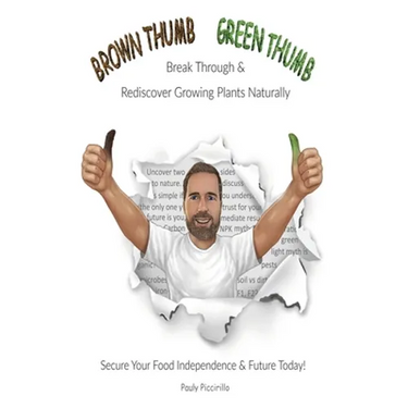 Brown Thumb Green Thumb: Break Through and Rediscover Growing Plants Naturally. Secure Your Food Independence & Future Today!