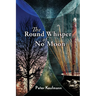 The Round Whisper of No Moon