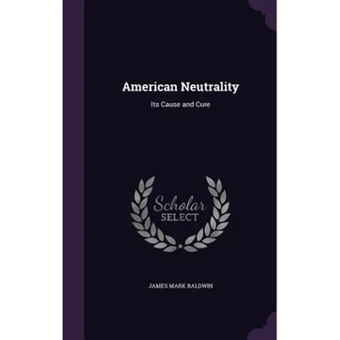 American Neutrality: Its Cause and Cure