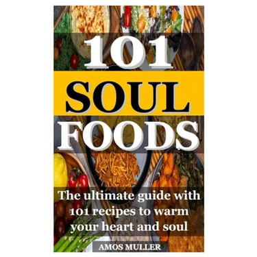 101 Soul Foods: The ultimate guide with 101 recipes to warm your heart and soul
