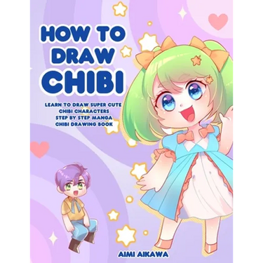 How to Draw Chibi: Learn to Draw Super Cute Chibi Characters - Step by Step Manga Chibi Drawing Book