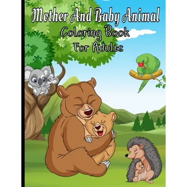 Mother And Baby Animal Coloring Book For Adults: Featuring Adorable Hand Drawn Animals With Beautiful Stress Relieving Backgrounds