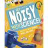 Get Noisy with Science!: Projects with Sounds, Music, and More