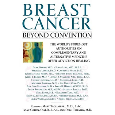 Breast Cancer: Beyond Convention: The World's Foremost Authorities on Complementary and Alternative Medicine Offer Advice on Healing
