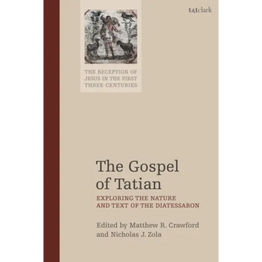 The Gospel of Tatian: Exploring the Nature and Text of the Diatessaron
