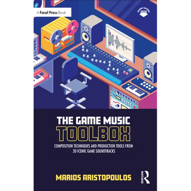 The Game Music Toolbox: Composition Techniques and Production Tools from 20 Iconic Game Soundtracks