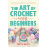 The Art of Crochet for Beginners: Unique Themes and Patterns for your Loved Ones