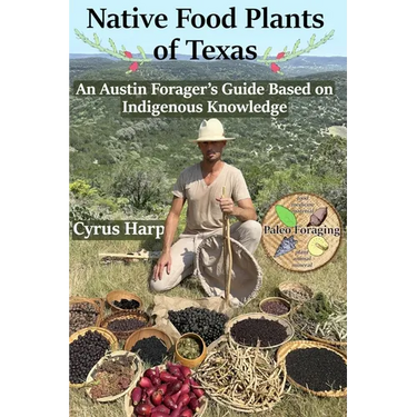 Native Food Plants of Texas: An Austin Forager's Guide Based on Indigenous Knowledge