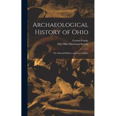 Archaeological History of Ohio: The Mound Builders and Later Indians