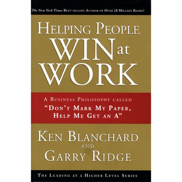 Helping People Win at Work: A Business Philosophy Called Don't Mark My Paper, Help Me Get an a