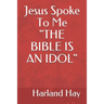 Jesus Spoke To Me "THE BIBLE IS AN IDOL"