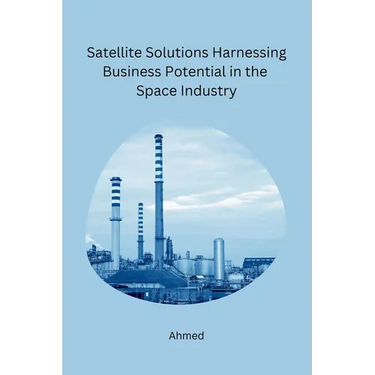 Satellite Solutions Harnessing Business Potential in the Space Industry