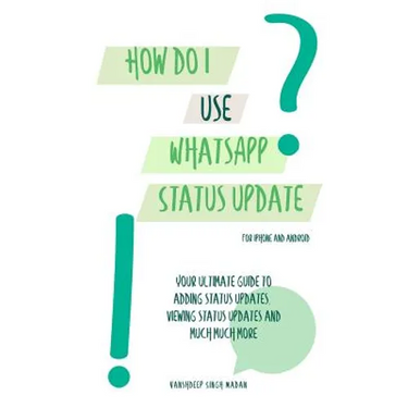 How do I use WhatsApp Status Update?!: (Book 3) iPhone and Android