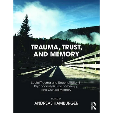 Trauma, Trust, and Memory: Social Trauma and Reconciliation in Psychoanalysis, Psychotherapy, and Cultural Memory