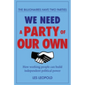 The Billionaires Have Two Parties, We Need a Party of Our Own: How Working People Can Build Independent Political Power