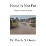 Home Is Not Far: A Nigerian Family Biography