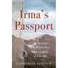 Irma's Passport: One Woman, Two World Wars, and a Legacy of Courage