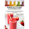 Smoothie Cookbook: Simple Guide to Learn How to Include and Use Superfoods (Best Protein Smoothies, Easy to Make Weight Loss Smoothies)