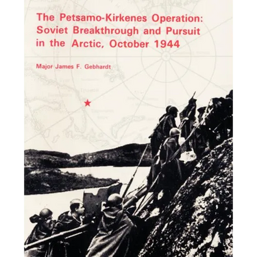 The Petsamo-Kirkenes Operation: Soviet Breakthrough and Pursuit in the Arctic 1944
