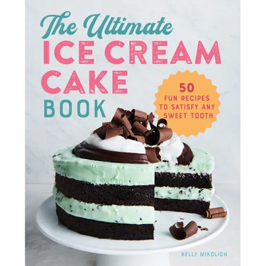 The Ultimate Ice Cream Cake Book: 50 Fun Recipes to Satisfy Any Sweet Tooth