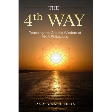 THE 4th WAY: Teaching the Gnostic Wisdom of AKIA Philosophy