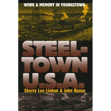 Steeltown U.S.A.: Work and Memory in Youngstown