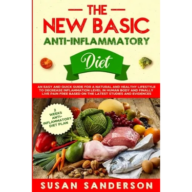 The New Basic Anti-Inflammatory Diet: An Easy and Quick Guide for a Natural and Healthy Lifestyle to Decrease Inflammation Level in Human Body and Fin