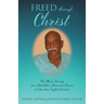 Freed Through Christ: One Man's Journey from Disabilities, Demons & Prisons to Education, Light & Freedom
