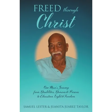 Freed Through Christ: One Man's Journey from Disabilities, Demons & Prisons to Education, Light & Freedom