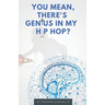 You Mean, There's GENIUS in My Hip Hop?: The Complete Guide to Understanding Underground HipHopology