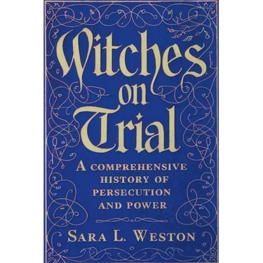 Witches On Trial: A Comprehensive History Of Persecution And Power