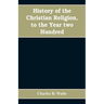 History of the Christian religion, to the year two hundred