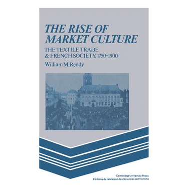 The Rise of Market Culture: The Textile Trade and French Society, 1750 1900