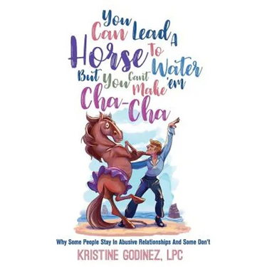 You Can Lead A Horse To Water But You Can't Make 'Em Cha Cha: Why Some People Stay in Abuse and Some Don't