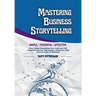 Mastering Business Storytelling: How Global Executives Can Craft And Tell Impactful Stories That Inspire, Influence, And Drive Success In Business