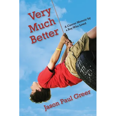Very Much Better: A Cancer Memoir by a Boy Who Lived