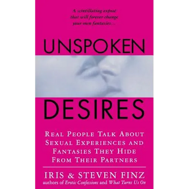 Unspoken Desires: Real People Talk about Sexual Experiences and Fantasies They Hide from Their Partners