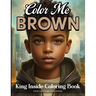 Color Me Brown: King Inside Edition Coloring Book
