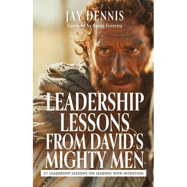 Leadership Lessons from David's Mighty Men: 31 Leadership Lessons on Leading with Intention