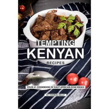 Tempting Kenyan Recipes: Your #1 Cookbook of East African Dish Ideas!