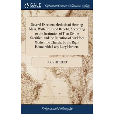 Several Excellent Methods of Hearing Mass, With Fruit and Benefit, According to the Institution of That Divine Sacrifice, and the Intention of our Hol