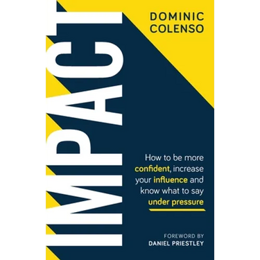 Impact: How to Be More Confident, Increase Your Influence and Know What to Say Under Pressure