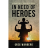 In Need of Heroes: A Father's Battle From Pain To Purpose