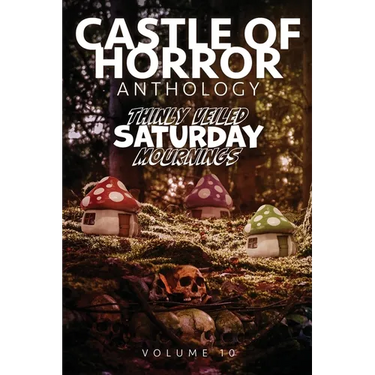 Castle of Horror Anthology Volume 10: Thinly Veiled Saturday Mournings