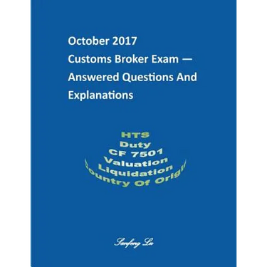 Customs Broker Exam -- Answered Questions and Explanations -- October 2017: October 2017